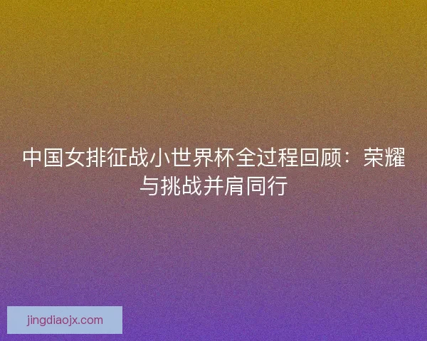 中国女排征战小世界杯全过程回顾：荣耀与挑战并肩同行