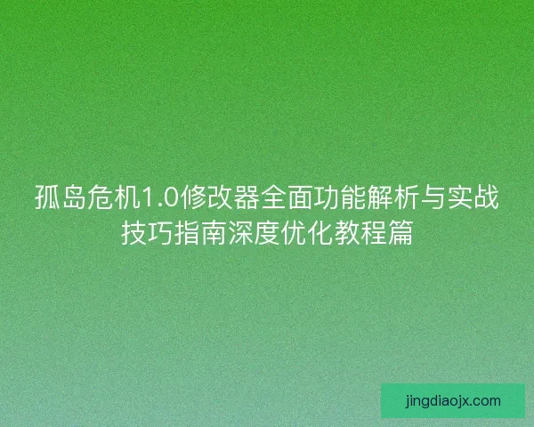 孤岛危机1.0修改器全面功能解析与实战技巧指南深度优化教程篇