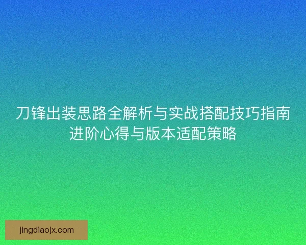刀锋出装思路全解析与实战搭配技巧指南进阶心得与版本适配策略